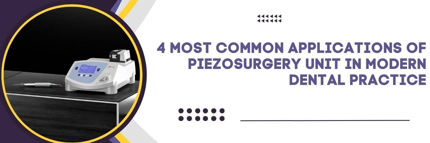 4 Most Common Applications of Piezosurgery Unit in Modern Dental Practice (1)
