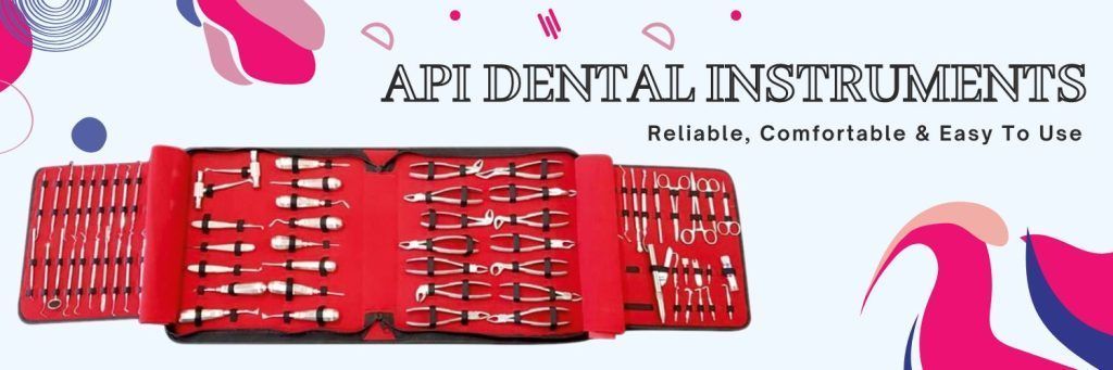 API Dental Instruments – Reliable, Comfortable & Easy To Use