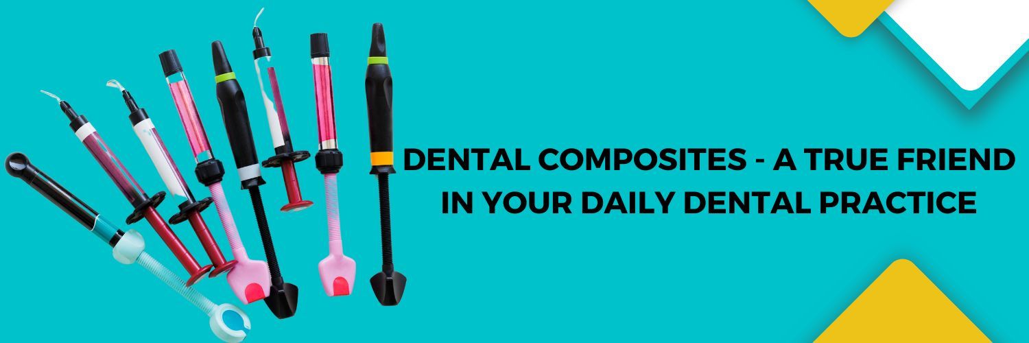 Dental Composites - A True Friend in Your Daily Dental Practice